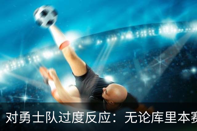 对勇士队过度反应：无论库里本赛季表现如何，勇士队都彻底完蛋了
